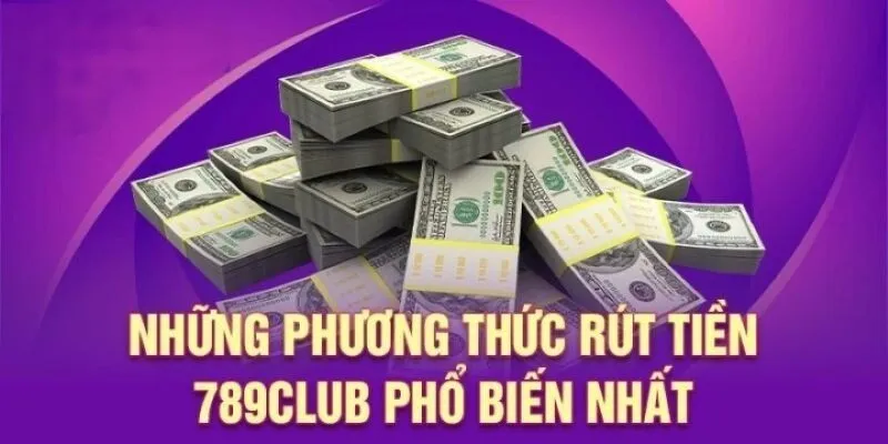Đa dạng phương thức rút tiền 789club cho hội viên